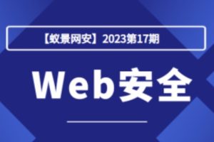 【蚁景网安】2023第17期Web安全